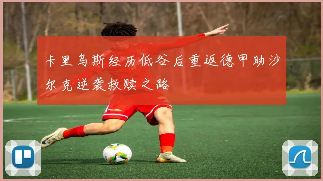 卡里乌斯经历低谷后重返德甲助沙尔克逆袭救赎之路